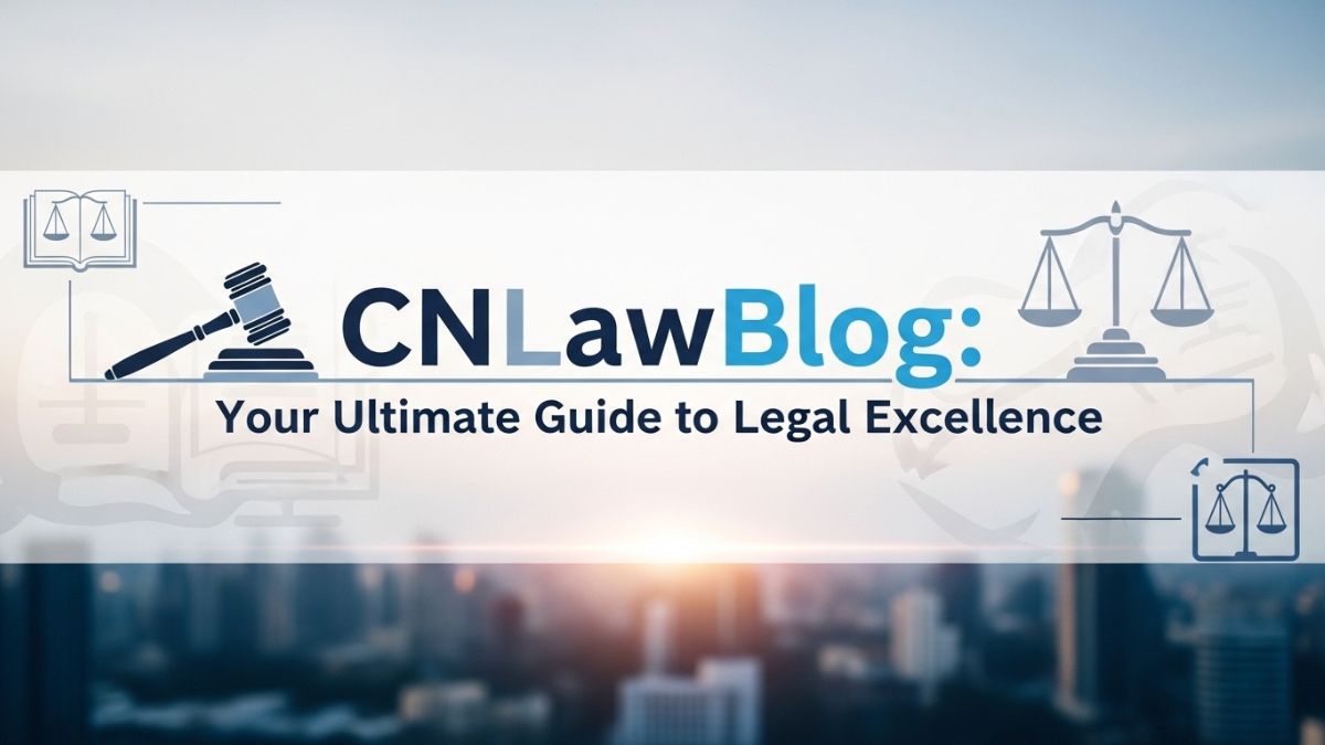 CNLawBlog: Your Ultimate Guide to Legal Excellence